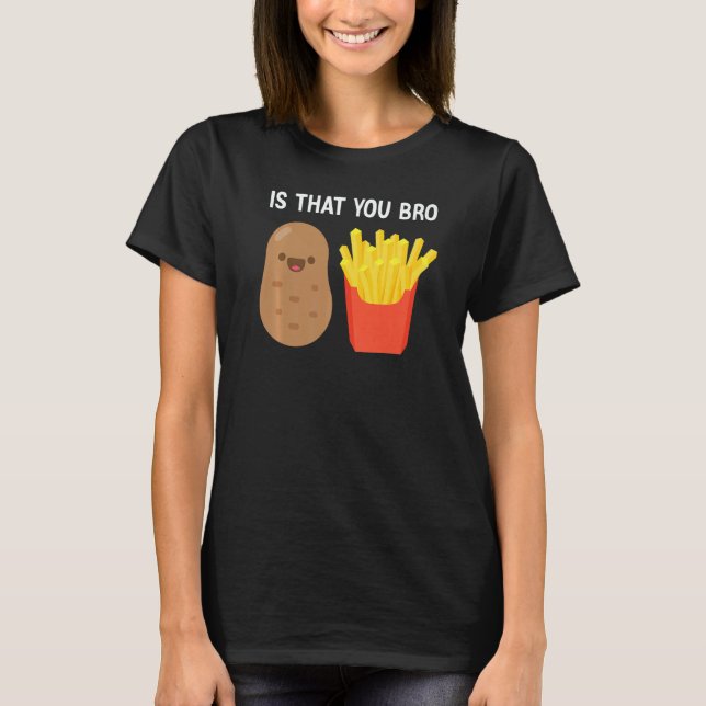 Is That You Bro Potato French Fries potato fry T Shirt (Framsida)