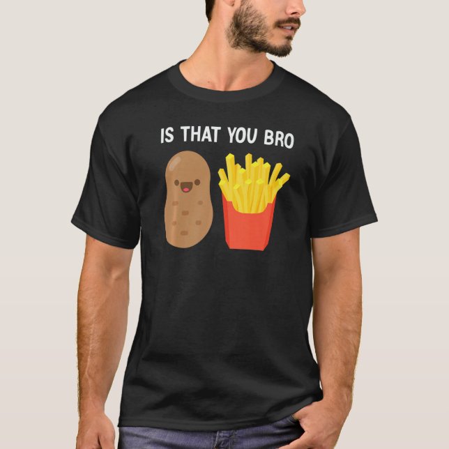Is That You Bro Potato French Fries potato fry T Shirt (Framsida)