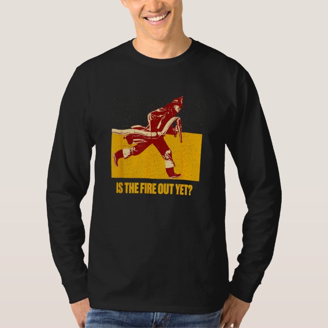 Is the Fire Out Yet  Firefighter Humor Fireman T Shirt (Framsida)