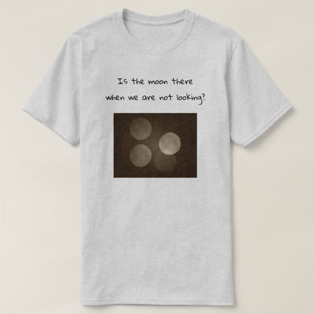 Is the moon there when we are not looking? tee shirt (Design framsida)