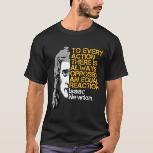 Isaac Newton Action and Reaction inspirational Quo T Shirt