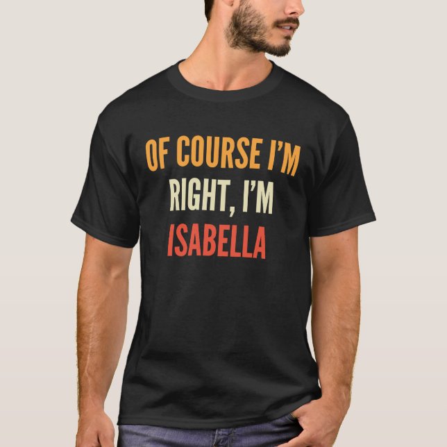 Isabella , Of Course I'm Right, I'm Isabella T Shirt (Framsida)