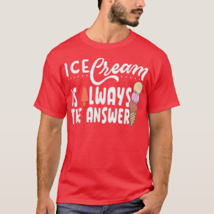 Iskkräm är alltid svaret på Cute Ice Cream för T Shirt