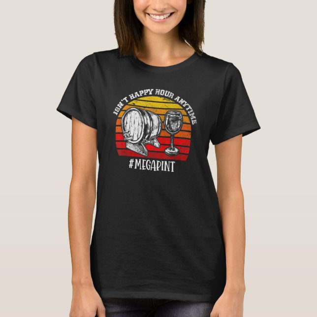 Isn't Happy Hour Anytime Mega Pint T Shirt (Framsida)