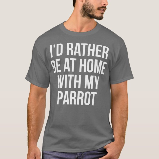 Istället vara hemma hos mitt papegojdjur t shirt (Framsida)