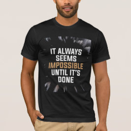 It Always Seems Impossible Until It’s Done – Bold  T Shirt