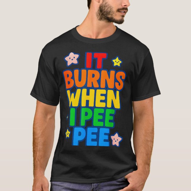 It Burns When I Pee Womens Funny Crazy Embarring  T Shirt (Framsida)