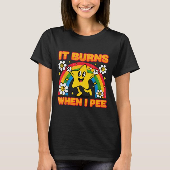 It Burns When I Pee Y2k Ironic Sarcastic Saying Em T Shirt (Framsida)
