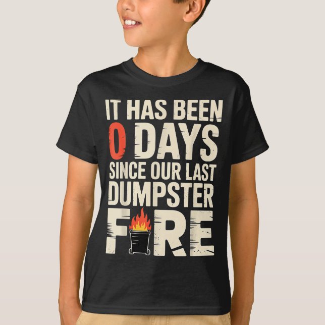 It Has Been 0 Days Since Our Last Dumpster Fire -  T Shirt (Framsida)
