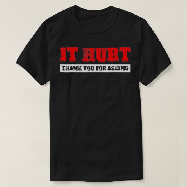 It Hurt, Thank You For Asking  T Shirt (Design framsida)