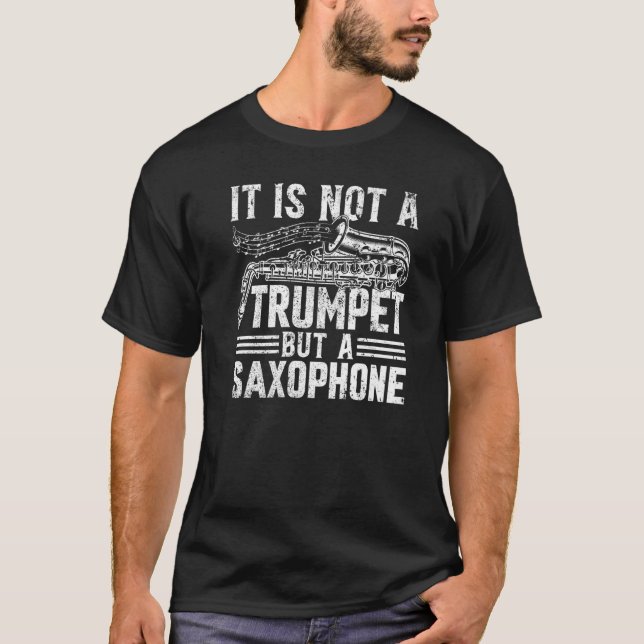It Is Not A Trumpet But A Saxophone - Saxophonist  T Shirt (Framsida)