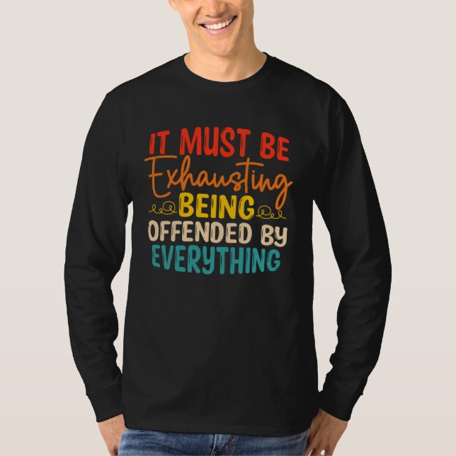 It Must Be Exhausting Being Offended By Everything T Shirt (Framsida)