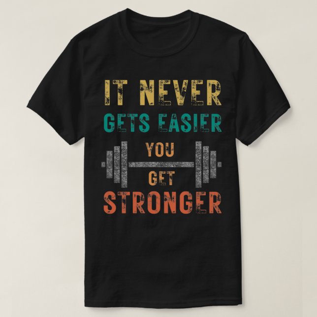 IT NEVER GETS EASIER YOU GET STRONGER 12 T SHIRT (Design framsida)