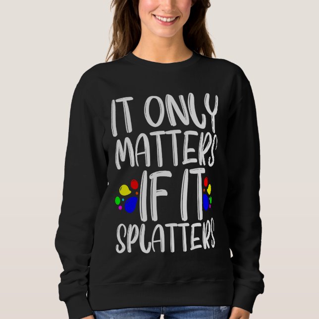 It Only Matters If It Splatters T Shirt (Framsida)