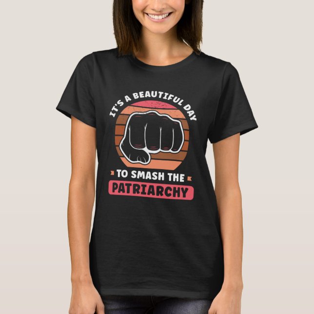 It s A Beautiful Day To Smash The Patriarchy Femin T Shirt (Framsida)