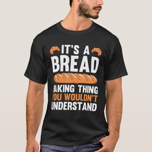 It s A Bread Baking Thing You Wouldn Understand T Shirt (Framsida)