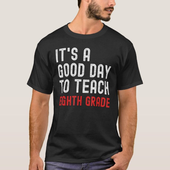 It s A Good Day To Teach Eighth Grade 8th Grade Te T Shirt (Framsida)