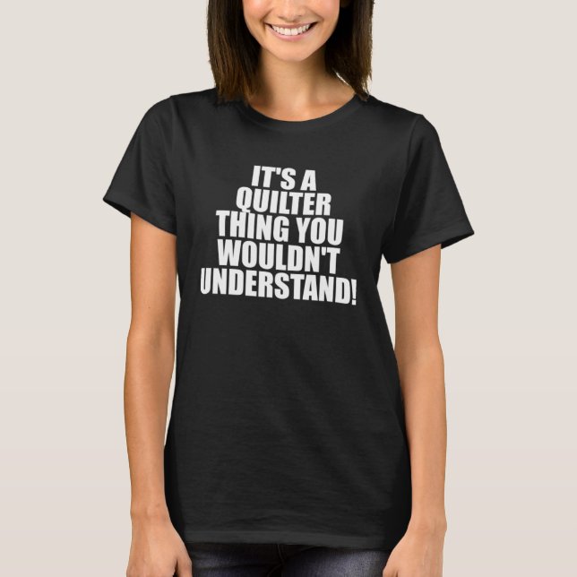 It s a Quilter thing you wouldn t Understand T Shirt (Framsida)