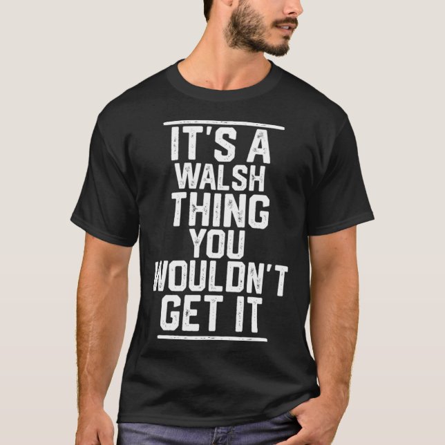 It s a Walsh Thing You Wouldn t Get It T Shirt (Framsida)
