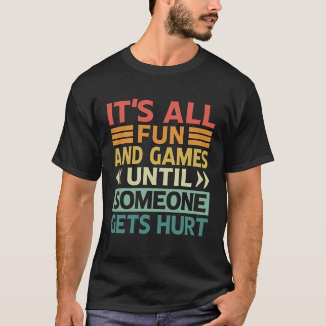 It s All Fun And Games Until Someone Gets Hurt T Shirt (Framsida)