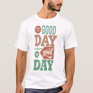 It‘s Good Day To Have A Good Day T Shirt