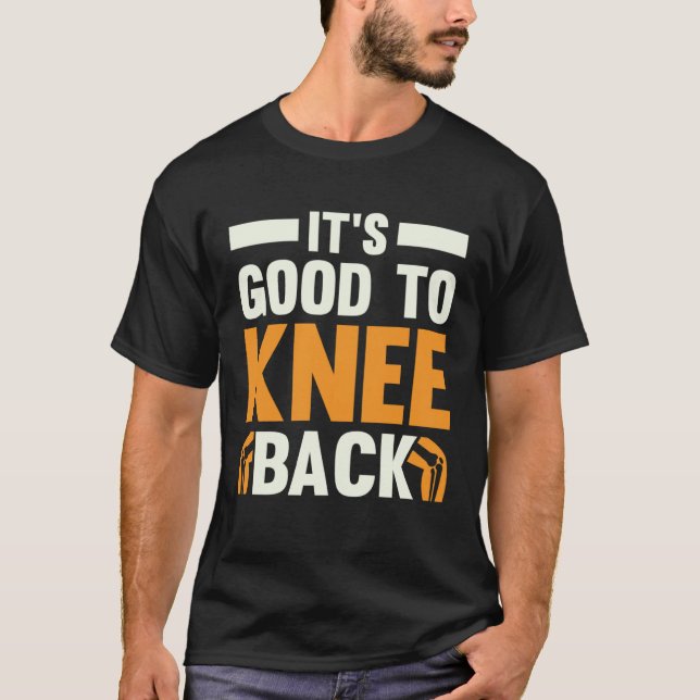 It s Good To Knee Back Knee Replacement Recovery T Shirt (Framsida)