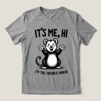It’s Me, Hi — I’m the Trouble Maker Funny Possum T Shirt