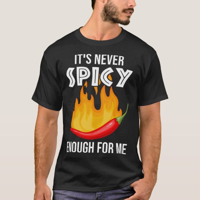 It´s Never Spicy Enough For Me  Spicy Chili Food C T Shirt (Framsida)