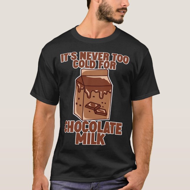 It s Never Too Cold For Chocolate Milk T Shirt (Framsida)