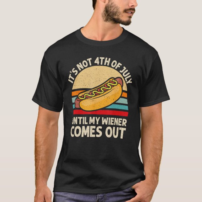 It s Not 4th of July Until My Wiener Comes Out  Ho T Shirt (Framsida)
