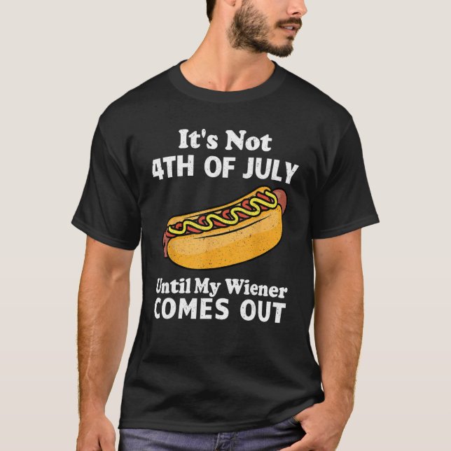 It s Not 4th of July Until My Wiener Comes Out  Ho T Shirt (Framsida)
