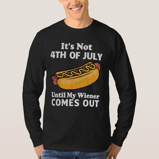 It s Not 4th of July Until My Wiener Comes Out  Ho T Shirt (Framsida)