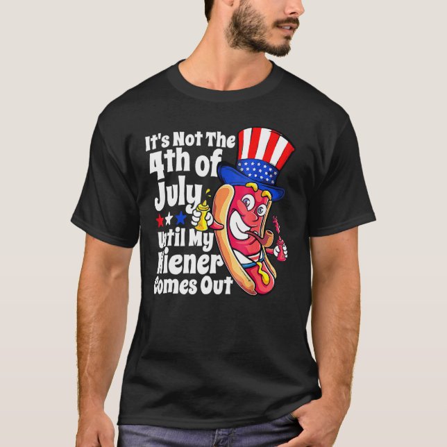 It s Not 4th Of July Until My Wiener Comes Out     T Shirt (Framsida)