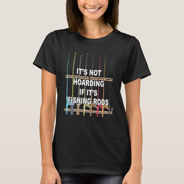 It s not Hoarding If It s Fishing Rods Fishing T Shirt (Framsida)