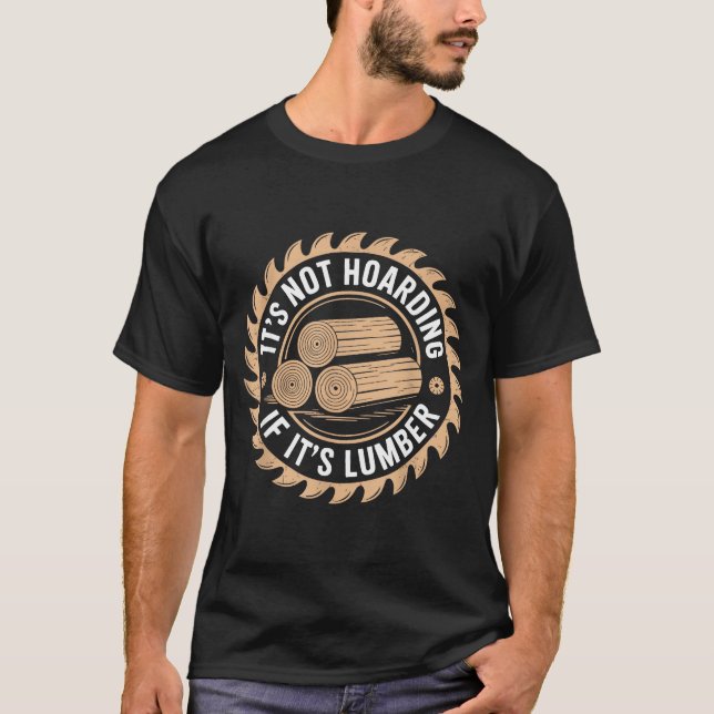 It’s Not Hoarding If It’s Lumber Funny Woodworking T Shirt (Framsida)