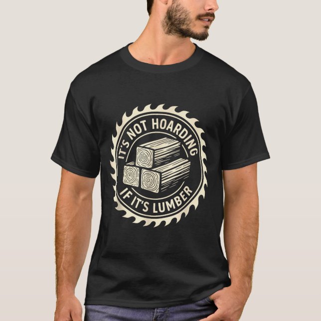 It’s Not Hoarding If It’s Lumber  T Shirt (Framsida)