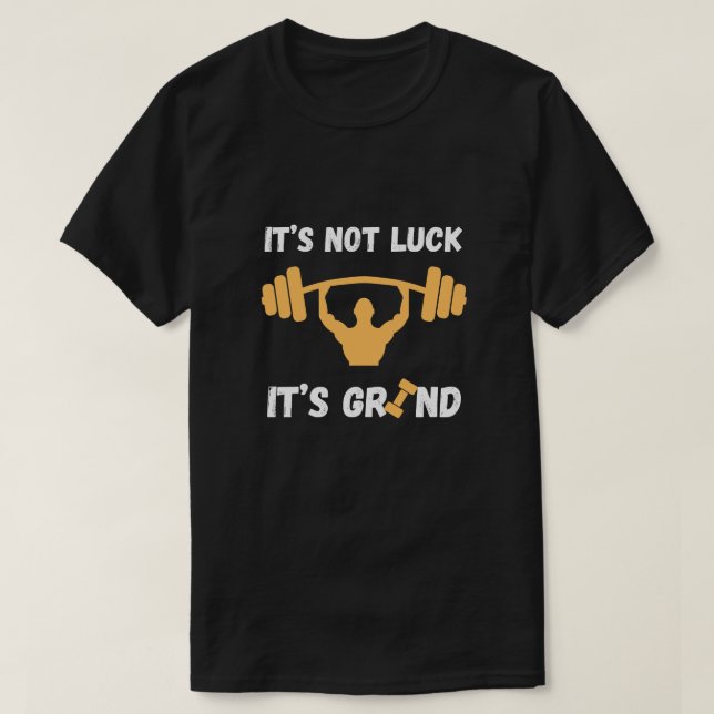 It’s Not Luck It’s Grind Gym Quote T Shirt (Design framsida)