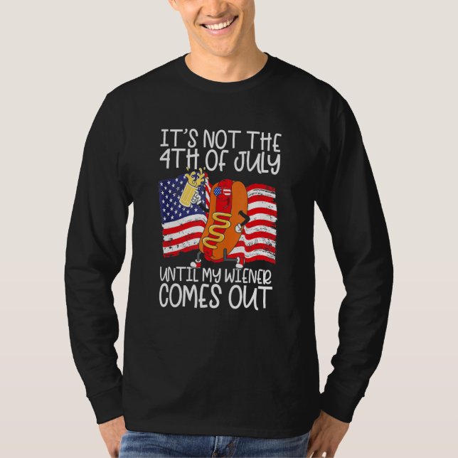 It s Not The 4th Of July Until My Weiner Comes Out T Shirt (Framsida)