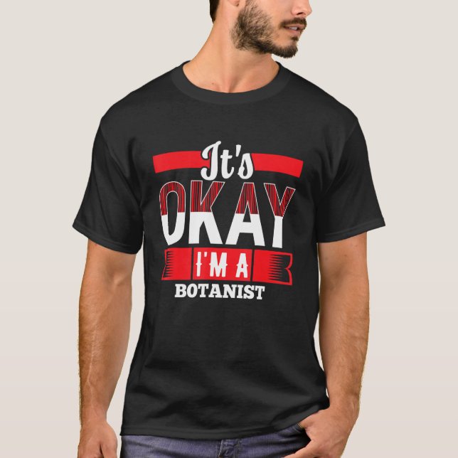 It s Okay I m A BOTANIST for BOTANISTS T Shirt (Framsida)