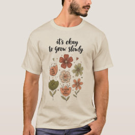 It’s Okay to Grow Slowly – Boho Floral Inspiration T Shirt