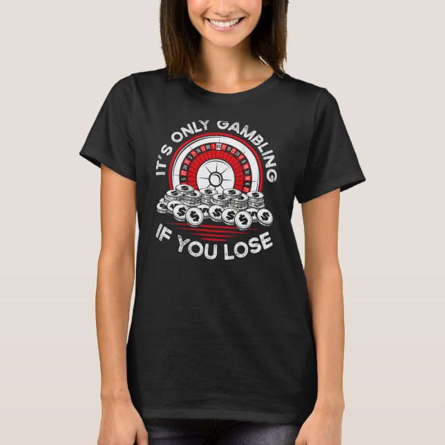 It s Only Gambling If You Lose Backprint Casino T Shirt (Framsida)