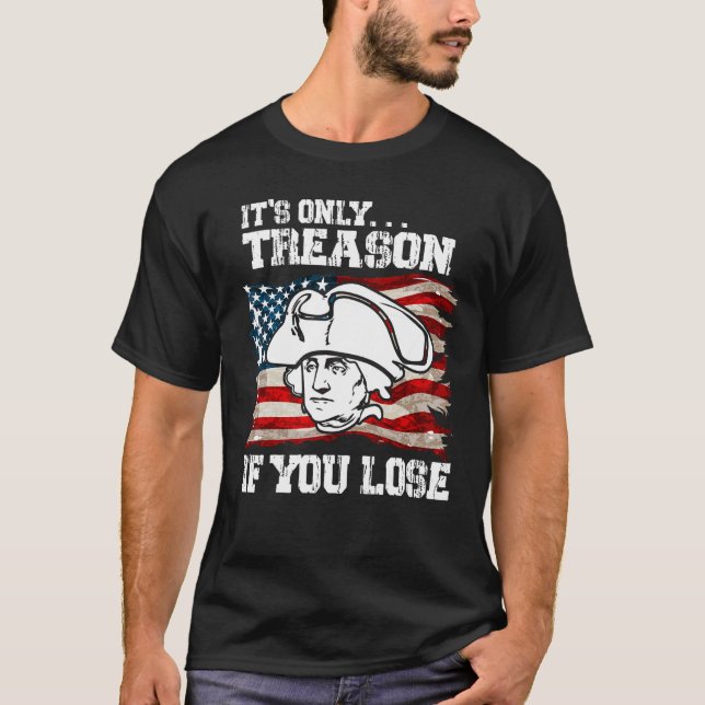 It s Only Treason If You Lose Founding Fathers 4th T Shirt (Framsida)