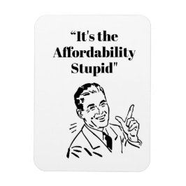 It’s the Affordability Stupid Magnet