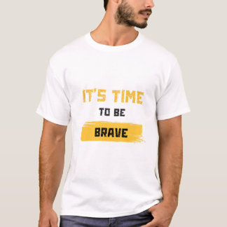 It’s Time to Be Brave T Shirt