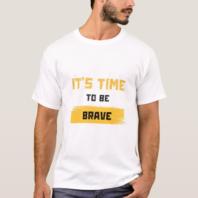 It’s Time to Be Brave T Shirt (Framsida)