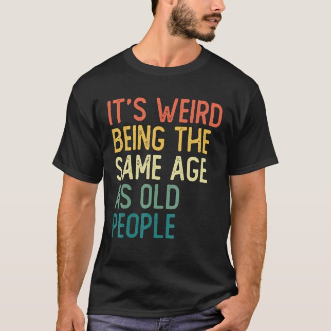 It s Weird Being The Same Age As Old People Retro  T Shirt (Framsida)