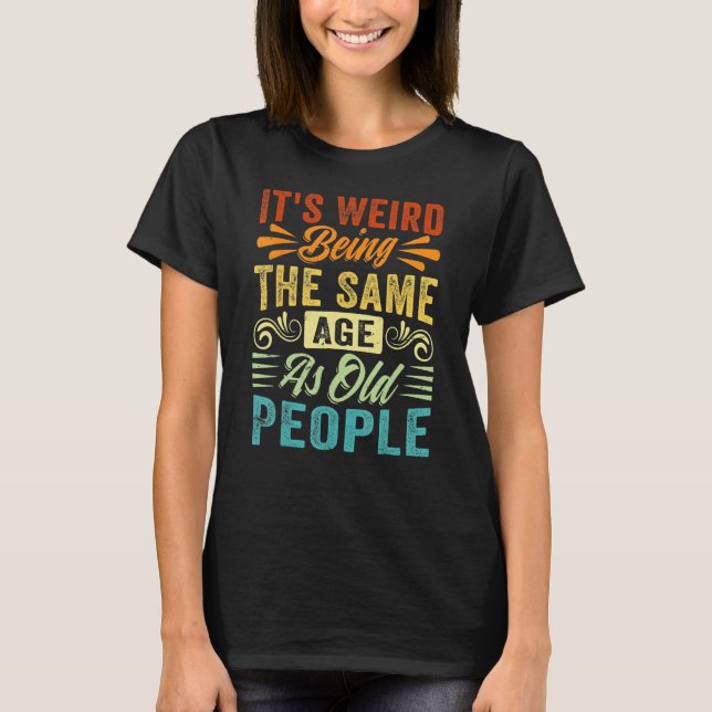 It s Weird Being The Same Age As Old People Retro  T Shirt (Framsida)