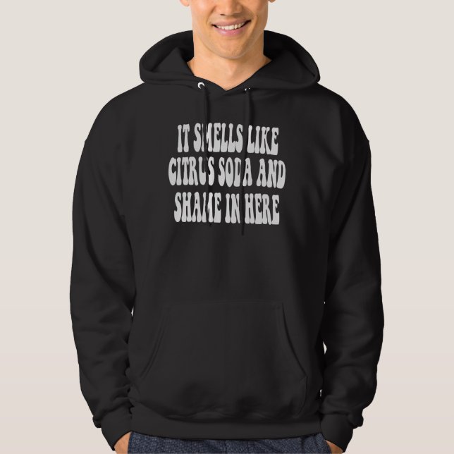 It Smells Like Citrus Soda and Shame in Here Hoodie (Framsida)