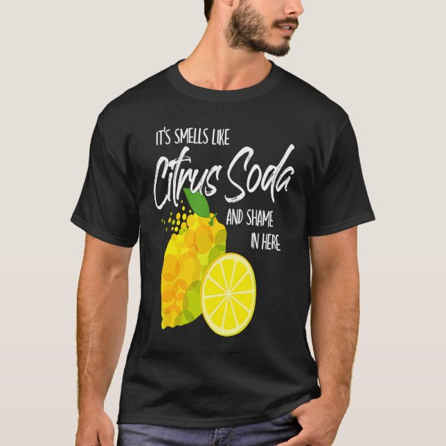 It Smells Like Citrus Soda and Shame in Here T Shirt (Framsida)
