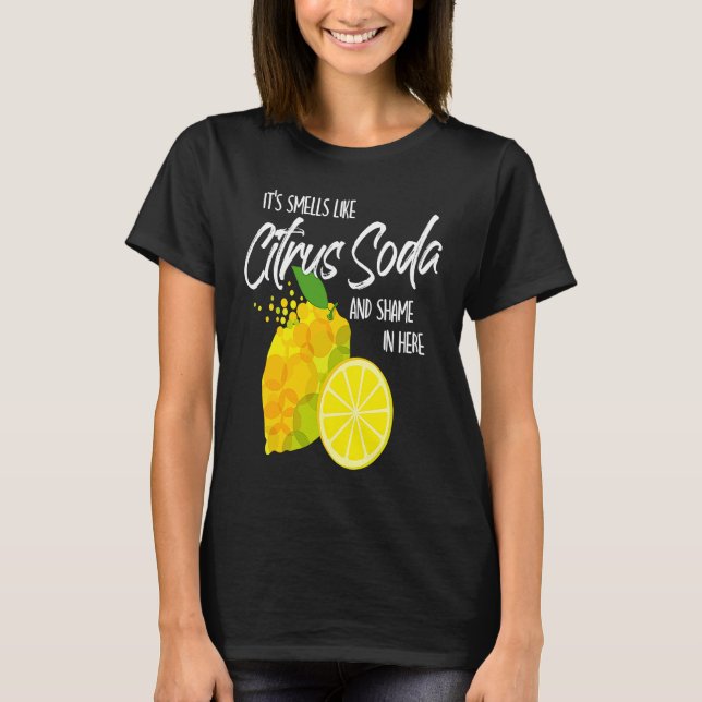 It Smells Like Citrus Soda and Shame in Here T Shirt (Framsida)